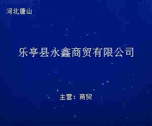 乐亭县永鑫商贸 贸易经纪新势力，连接产业与市场的桥梁